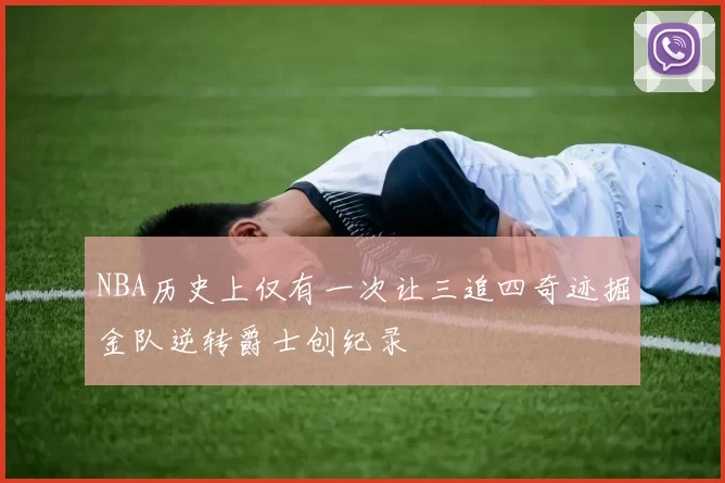 NBA历史上仅有一次让三追四奇迹掘金队逆转爵士创纪录