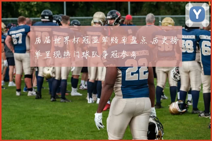 历届世界杯冠亚军赔率盘点 历史榜单呈现热门球队争冠参考