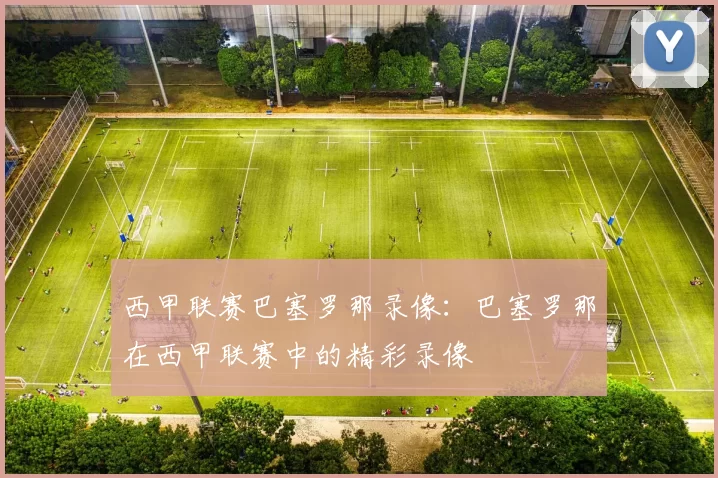 西甲联赛巴塞罗那录像:巴塞罗那在西甲联赛中的精彩录像