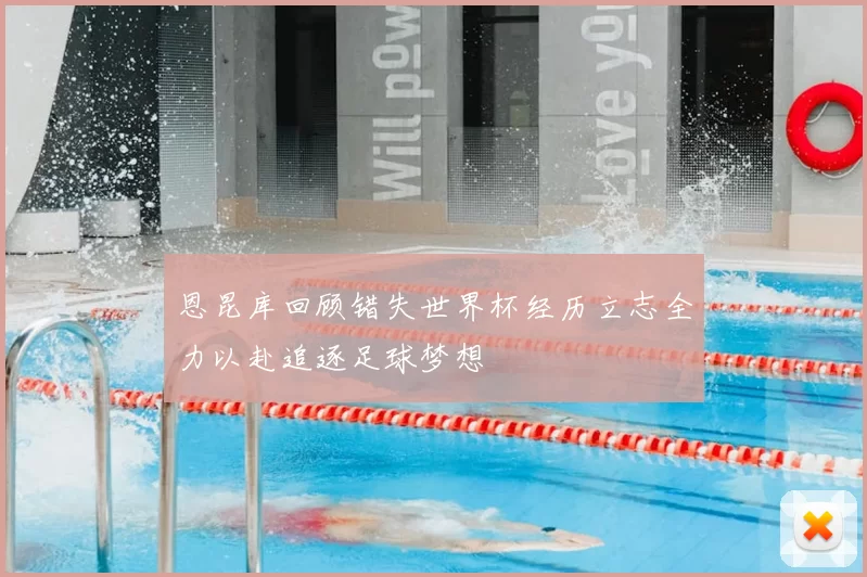 恩昆库回顾错失世界杯经历立志全力以赴追逐足球梦想