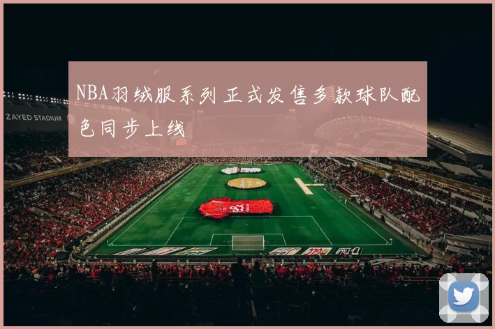 NBA羽绒服系列正式发售多款球队配色同步上线