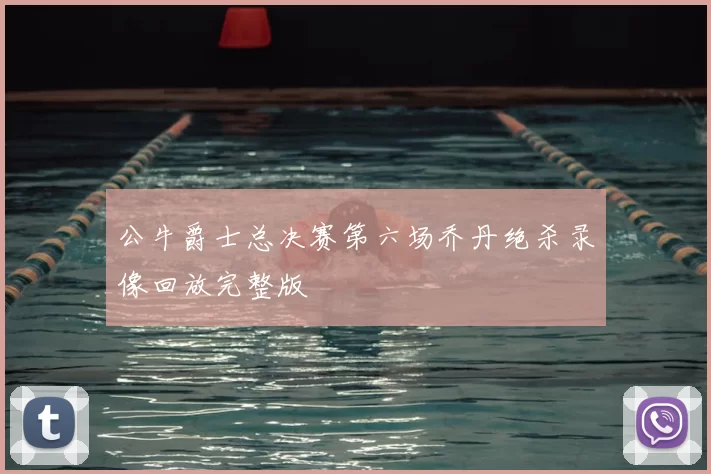 公牛爵士总决赛第六场乔丹绝杀录像回放完整版