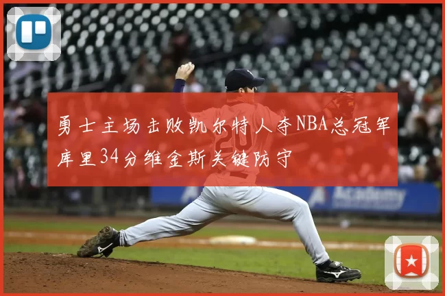 勇士主场击败凯尔特人夺NBA总冠军库里34分维金斯关键防守