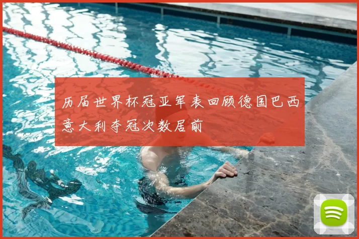 历届世界杯冠亚军表回顾德国巴西意大利夺冠次数居前