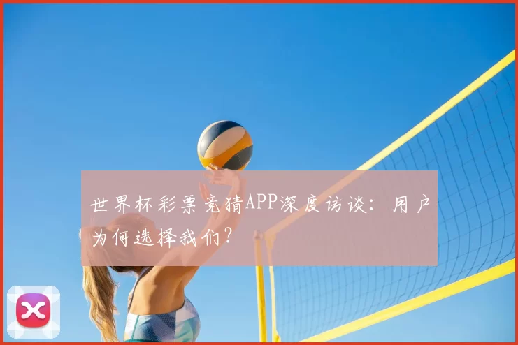 世界杯彩票竞猜APP深度访谈：用户为何选择我们？