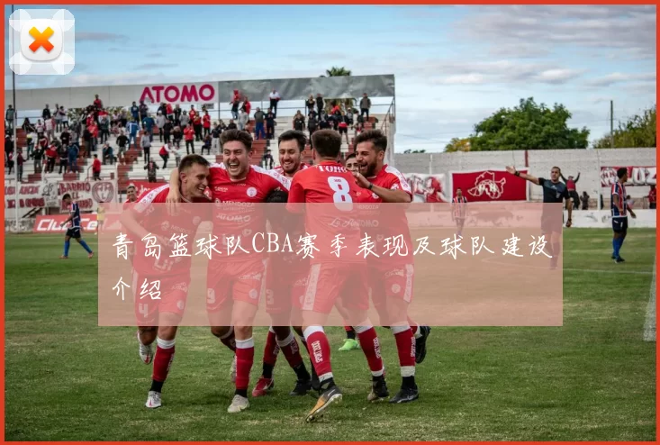 青岛篮球队CBA赛季表现及球队建设介绍