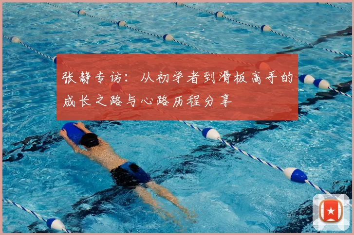 张静专访:从初学者到滑板高手的成长之路与心路历程分享