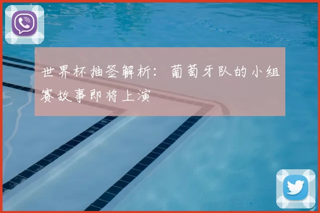 世界杯抽签解析:葡萄牙队的小组赛故事即将上演