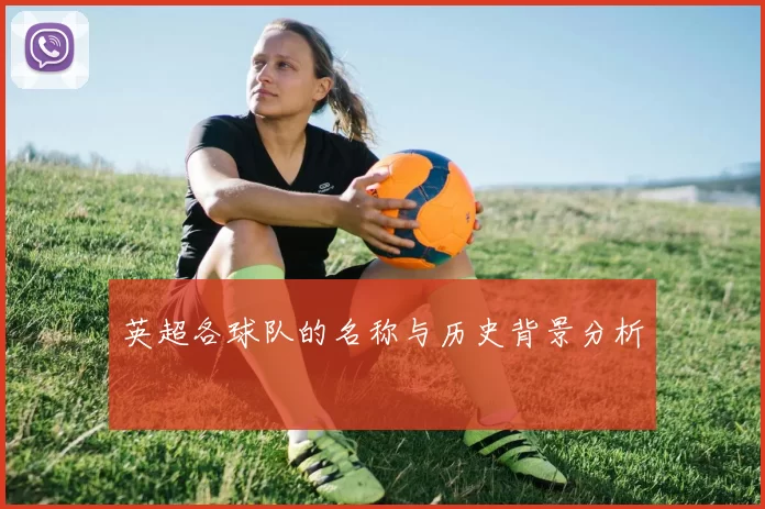 英超各球队的名称与历史背景分析