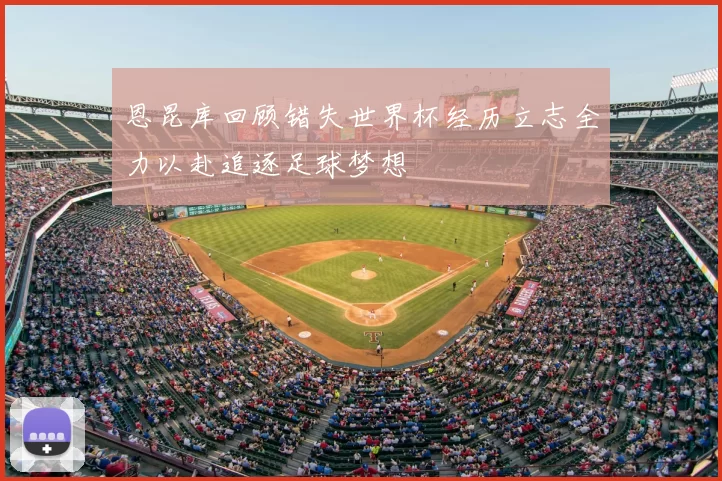 恩昆库回顾错失世界杯经历立志全力以赴追逐足球梦想