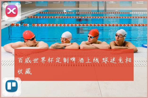 百威世界杯定制啤酒上线 球迷竞相收藏