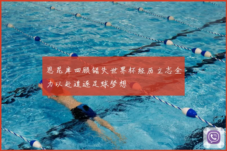 恩昆库回顾错失世界杯经历立志全力以赴追逐足球梦想